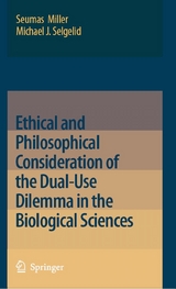 Ethical and Philosophical Consideration of the Dual-Use Dilemma in the Biological Sciences -  Seumas Miller,  Michael J. Selgelid
