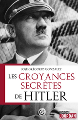 Les croyances secrètes de Hitler -  Francis Arnould,  Jose Gregorio Gonzalez