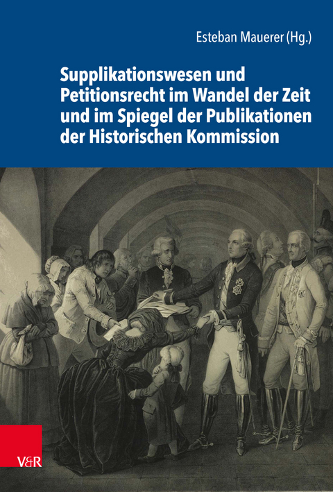 Supplikationswesen und Petitionsrecht im Wandel der Zeit und im Spiegel der Publikationen der Historischen Kommission - 