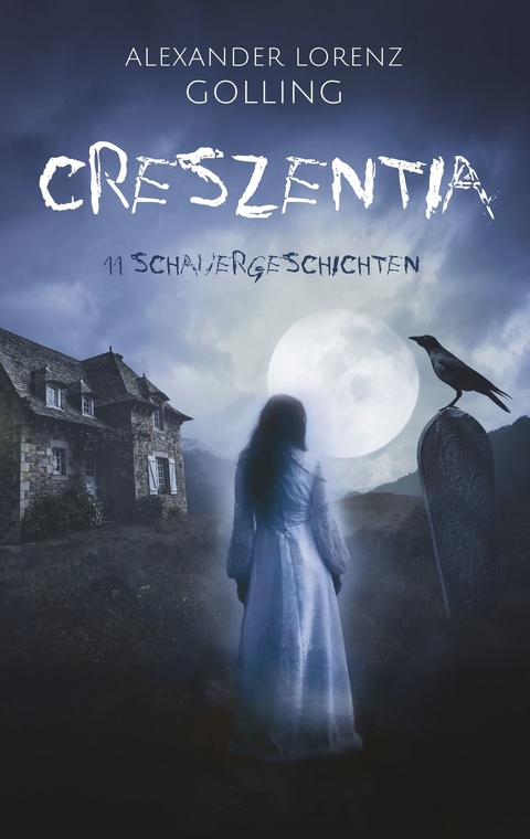 Creszentia (11 Schauergeschichten) - Alexander Lorenz Golling