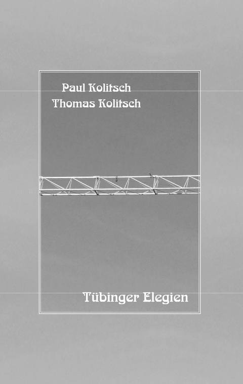 Tübinger Elegien -  Thomas Kolitsch