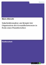 Stakeholderanalyse am Beispiel der Organisation des Gesundheitswesens in Form eines Praxisberichtes - Marie Albrecht