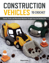 Construction Vehicles to Crochet - Megan Kreiner