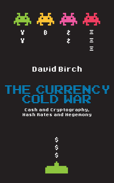 Currency Cold War: Cash and Cryptography, Hash Rates and Hegemony -  David Birch