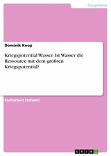 Kriegspotential Wasser. Ist Wasser die Ressource mit dem größten Kriegspotential? - Dominik Koop