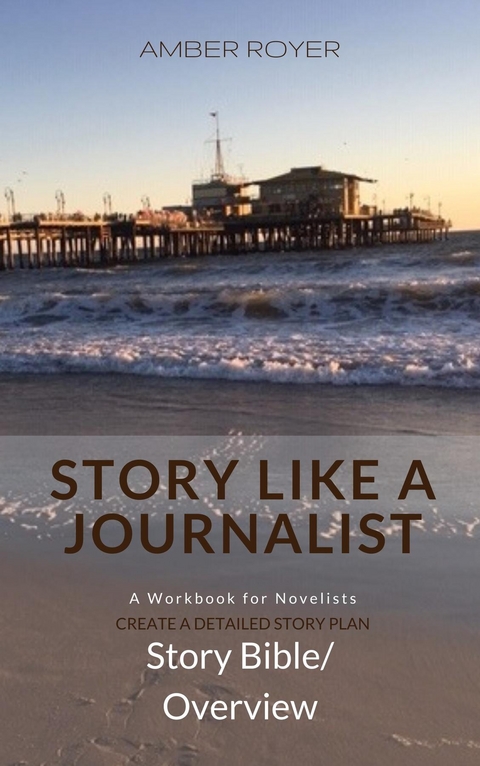 Story Like a Journalist - Story Bible Overview -  Amber Royer