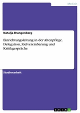 Einrichtungsleitung in der Altenpflege. Delegation, Zielvereinbarung und Kritikgespräche - Natalja Brangenberg