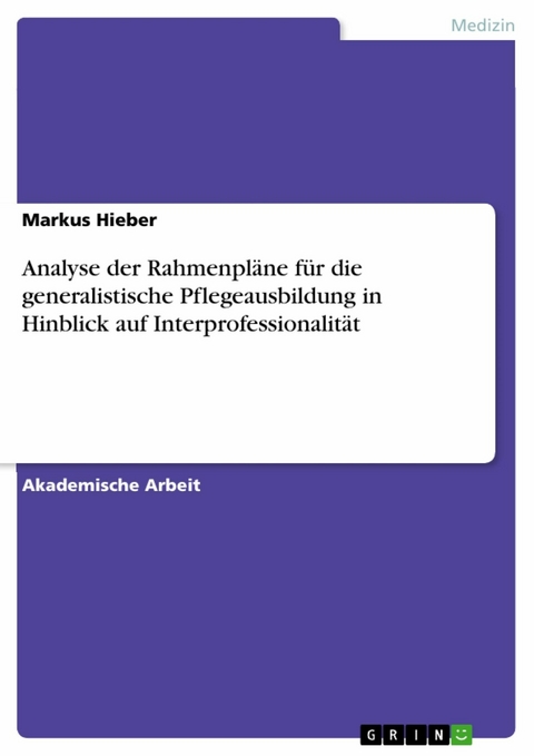 Analyse der Rahmenpläne für die generalistische Pflegeausbildung in Hinblick auf Interprofessionalität - Markus Hieber