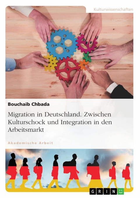 Migration in Deutschland. Zwischen Kulturschock und Integration in den Arbeitsmarkt - Bouchaib Chbada