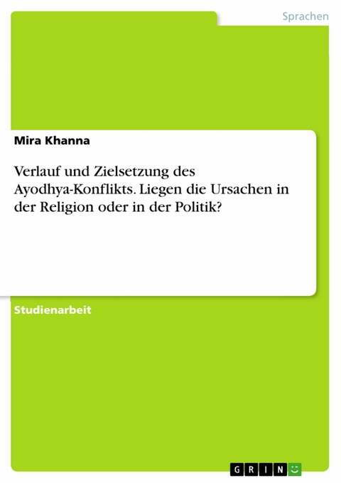 Verlauf und Zielsetzung des Ayodhya-Konflikts. Liegen die Ursachen in der Religion oder in der Politik? - Mira Khanna