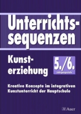 Unterrichtssequenzen Kunsterziehung. Kunsterziehung im integrativen Unterricht der Hauptschule / Unterrichtssequenzen Kunsterziehung 5/6 - Irmgard Schwoshuber