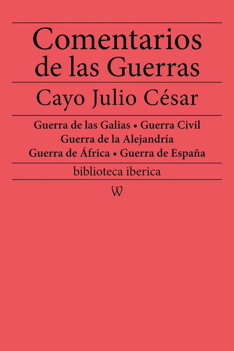 Comentarios de las Guerras (Guerra de las Galias - Guerra Civil - Guerra de la Alejandria - Guerra de Africa - Guerra de Espana) -  Cayo Julio Cesar