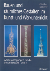 Bauen und räumliches Gestalten im Kunst- und Werkunterricht - Günther Kälberer