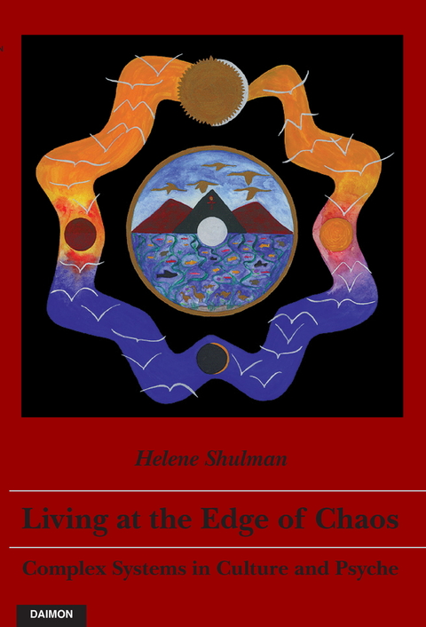 Living at the Edge of Chaos: Complex Systems in Culture and Psyche -  Helene Shulman