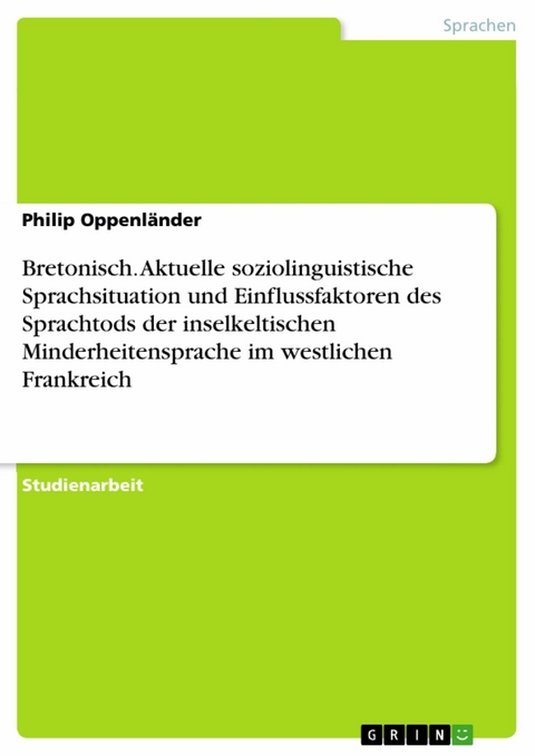 Bretonisch. Aktuelle soziolinguistische Sprachsituation und Einflussfaktoren des Sprachtods der inselkeltischen Minderheitensprache im westlichen Frankreich -  Philip Oppenländer