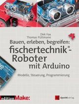 Bauen, erleben, begreifen:  fischertechnik®-Roboter mit Arduino -  Dirk Fox,  Thomas Püttmann