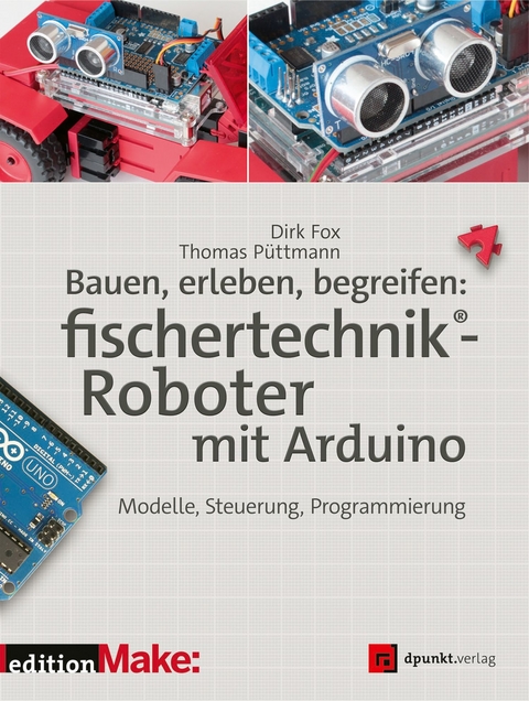 Bauen, erleben, begreifen:  fischertechnik®-Roboter mit Arduino -  Dirk Fox,  Thomas Püttmann