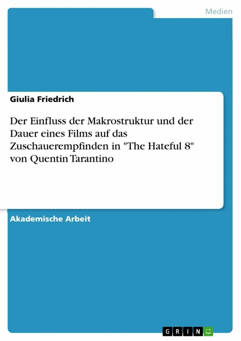 Der Einfluss der Makrostruktur und der Dauer eines Films auf das Zuschauerempfinden in 'The Hateful 8' von Quentin Tarantino -  Giulia Friedrich