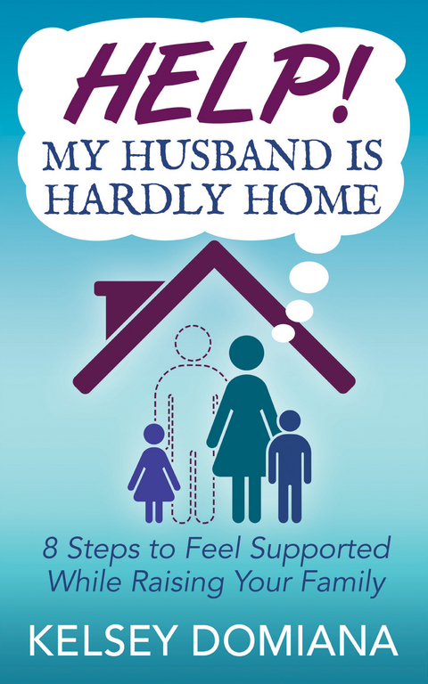 Help! My Husband is Hardly Home - Kelsey Domiana