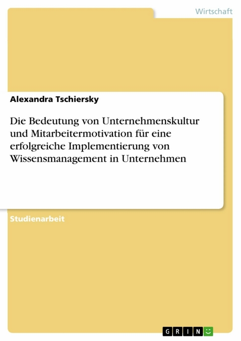 Die Bedeutung von Unternehmenskultur und Mitarbeitermotivation für eine erfolgreiche Implementierung von Wissensmanagement in Unternehmen - Alexandra Tschiersky