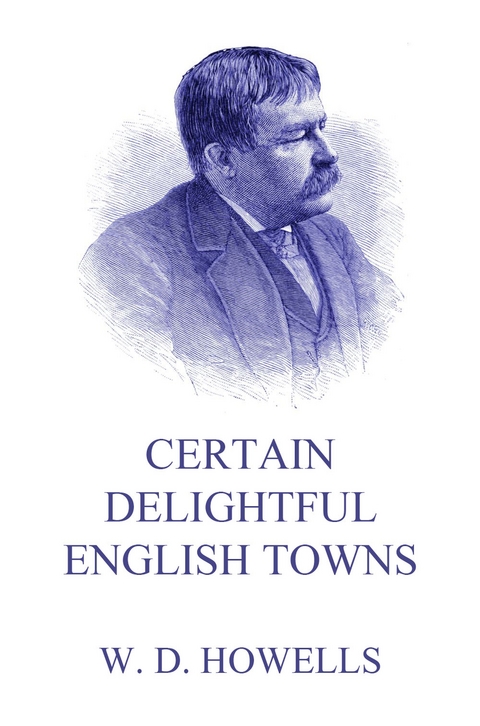 Certain Delightful English Towns - William Dean Howells