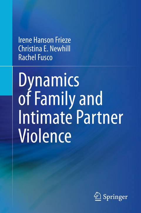 Dynamics of Family and Intimate Partner Violence -  Irene Hanson Frieze,  Christina E. Newhill,  Rachel Fusco