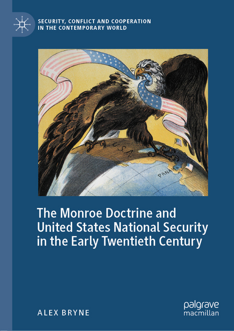 The Monroe Doctrine and United States National Security in the Early Twentieth Century - Alex Bryne