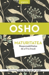 Osho. Maturitatea. Responsabilitatea de a fi tu însuți -  Osho