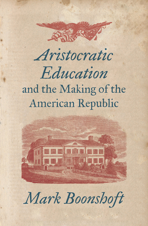 Aristocratic Education and the Making of the American Republic -  Mark Boonshoft