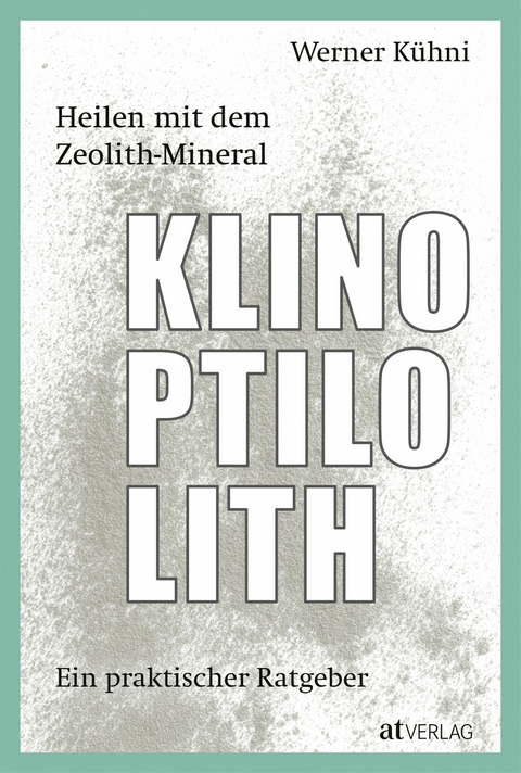 Heilen mit dem Zeolith-Mineral Klinoptilolith - eBook - Werner Kühni