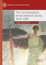 The Correspondence of Karl Heinrich Ulrichs, 1846-1894 -  Douglas Ogilvy Pretsell