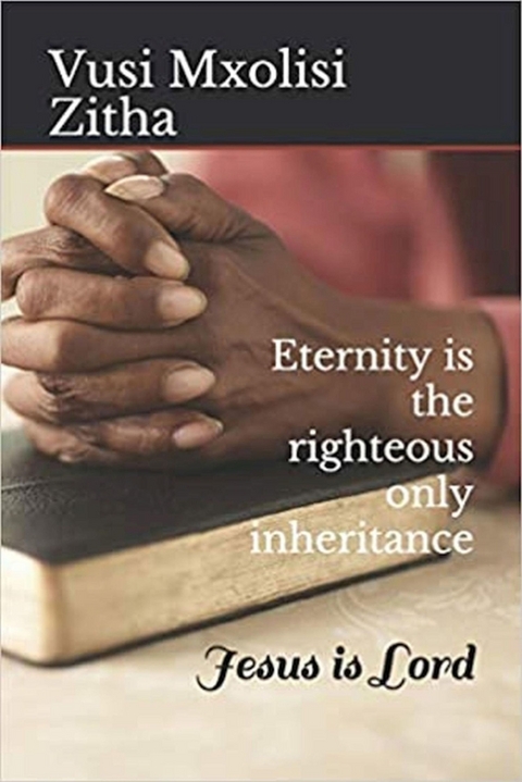 Eternity is the righteous only inheritance - Vusi Mxolisi Zitha