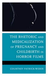 Rhetoric and Medicalization of Pregnancy and Childbirth in Horror Films -  Courtney Patrick-Weber
