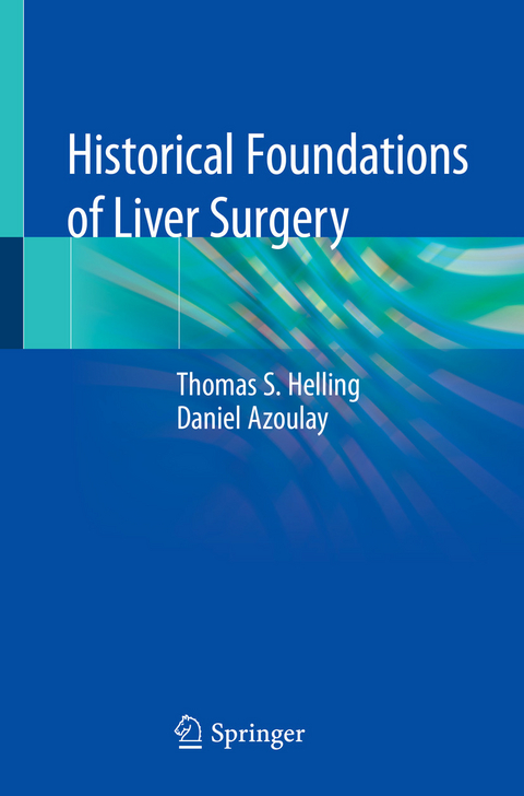Historical Foundations of Liver Surgery - Thomas S. Helling, Daniel Azoulay