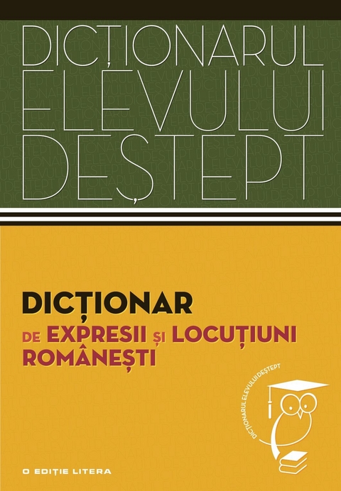 Dicționarul elevului deștept - Dicționar de expresii și locuțiuni românești - 