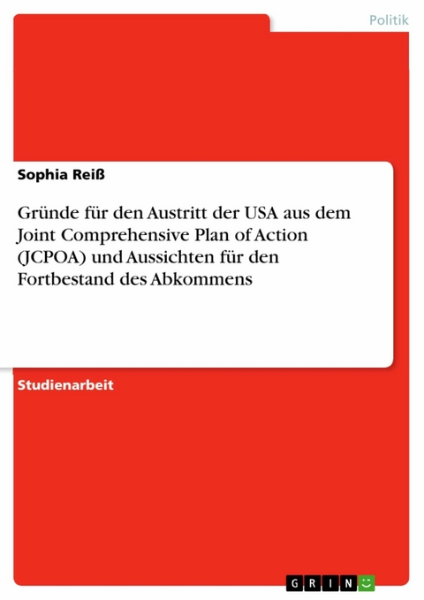 Gründe für den Austritt der USA aus dem Joint Comprehensive Plan of Action (JCPOA) und Aussichten für den Fortbestand des Abkommens - Sophia Reiß