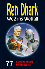 Ren Dhark – Weg ins Weltall 77: Seuchenherd Milchstraße - Achim Mehnert, Jan Gardemann, Nina Morawietz