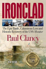 Ironclad : The Epic Battle, Calamitous Loss and Historic Recovery of the USS Monitor -  Paul Clancy