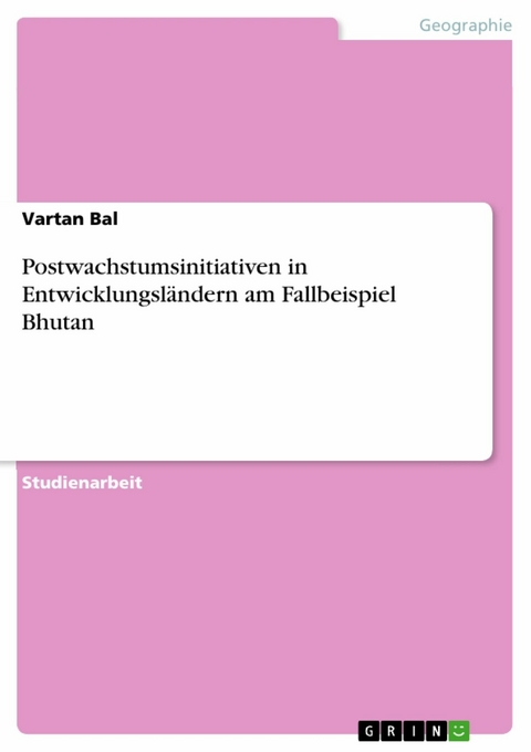 Postwachstumsinitiativen in Entwicklungsländern am Fallbeispiel Bhutan -  Vartan Bal