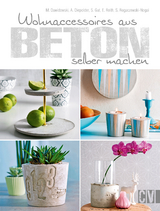 Wohnaccessoires aus Beton selber machen - Marion Dawidowski, Annette Diepolder, Simea Gut, Elke Reith, Sybille Rogaczewski-Nogai