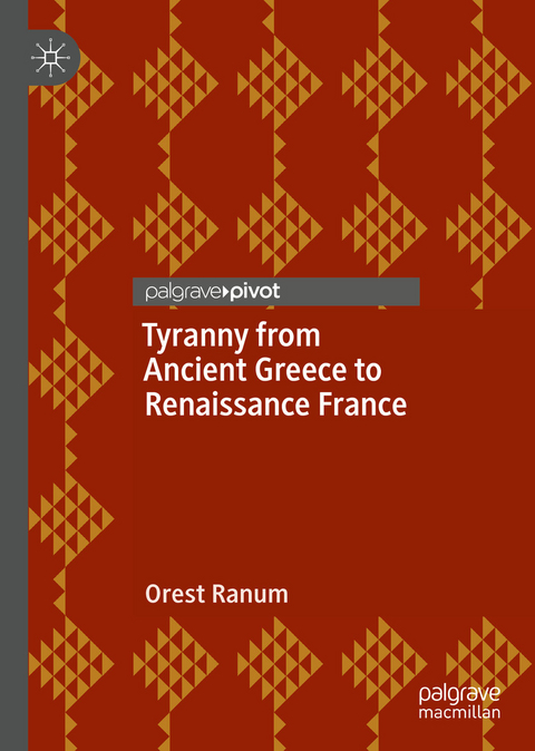 Tyranny from Ancient Greece to Renaissance France -  Orest Ranum