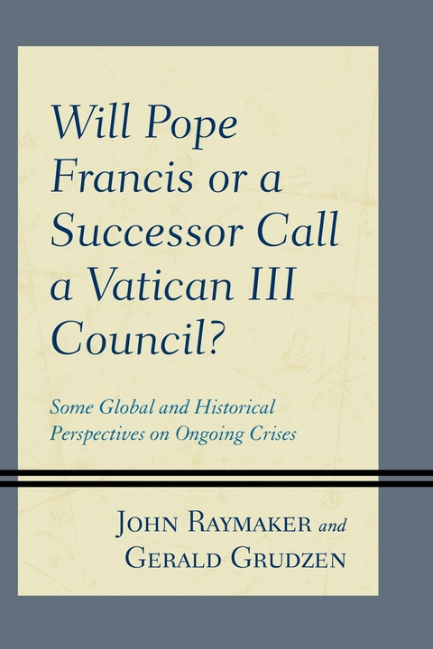 Will Pope Francis or a Successor Call a Vatican III Council? -  Gerald Grudzen,  John Raymaker