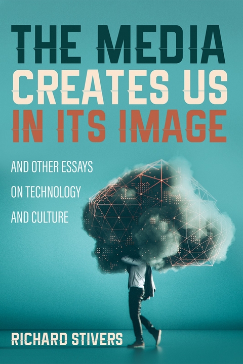 Media Creates Us in Its Image and Other Essays on Technology and Culture -  Richard Stivers