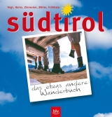 Südtirol – das etwas andere Wanderbuch - Ernst Vogt, Thomas Hainz, Andrea Zinnecker, Florian Bihler, Stefan Frühbeis