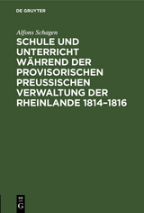 Schule und Unterricht während der provisorischen preussischen Verwaltung der Rheinlande 1814–1816 - Alfons Schagen