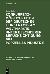 Konkurrenzmöglichkeiten der deutschen Feinkeramik am Weltmarkte, unter besonderer Berücksichtigung der Porzellanindustrie - Kurt Rein