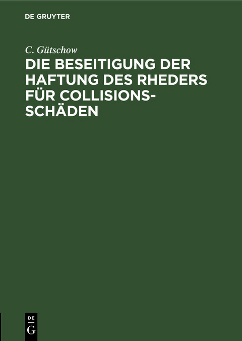 Die Beseitigung der Haftung des Rheders für Collisions-Schäden - C. Gütschow