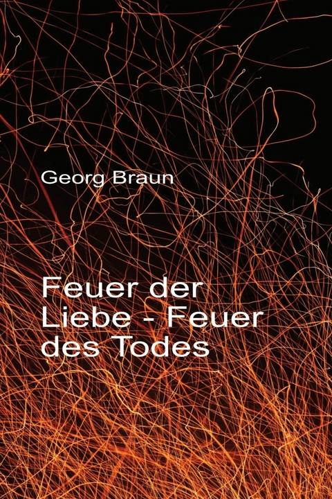 Feuer der Liebe - Feuer des Todes - Georg Braun