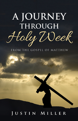 Journey Through Holy Week -  Justin Miller
