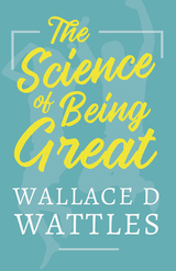 Science of Being Great -  Wallace D. Wattles